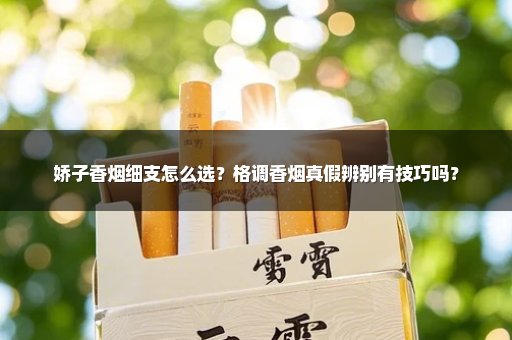 娇子香烟细支怎么选？格调香烟真假辨别有技巧吗？